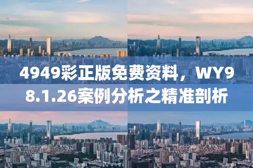 4949彩正版免费资料，WY98.1.26案例分析之精准剖析