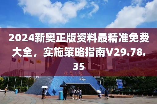 2024新奥正版资料最精准免费大全，实施策略指南V29.78.35