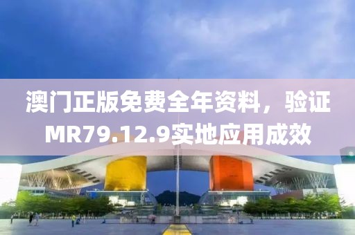 澳门正版免费全年资料，验证MR79.12.9实地应用成效