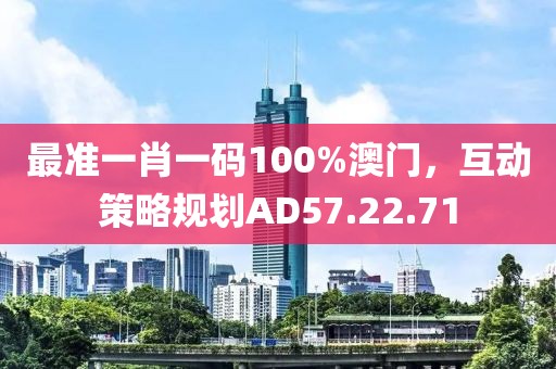 最准一肖一码100%澳门，互动策略规划AD57.22.71