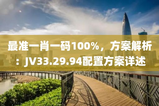 最准一肖一码100%，方案解析：JV33.29.94配置方案详述