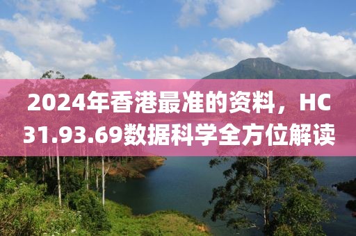 2024年香港最准的资料，HC31.93.69数据科学全方位解读