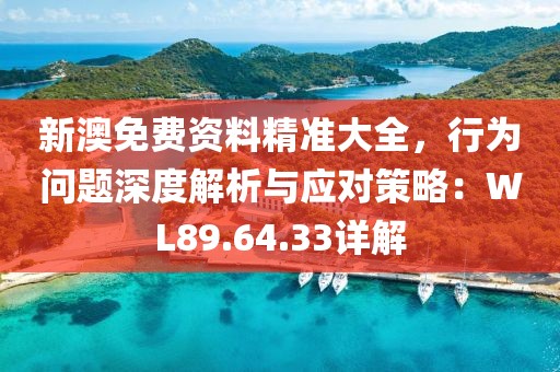 新澳免费资料精准大全，行为问题深度解析与应对策略：WL89.64.33详解