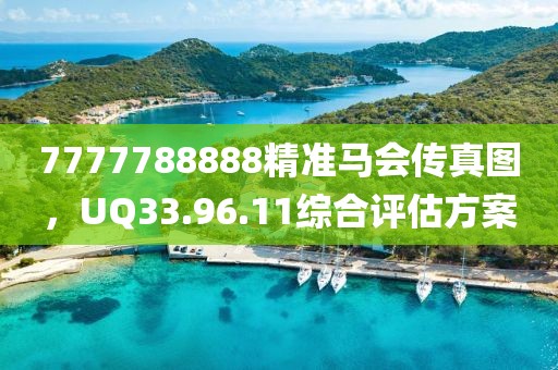 7777788888精准马会传真图，UQ33.96.11综合评估方案