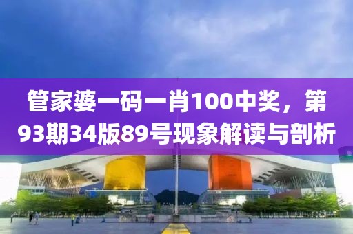 管家婆一码一肖100中奖，第93期34版89号现象解读与剖析