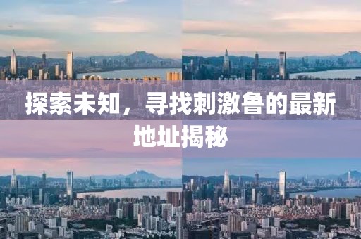 探索未知，寻找刺激鲁的最新地址揭秘