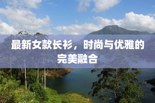 最新女款长衫，时尚与优雅的完美融合