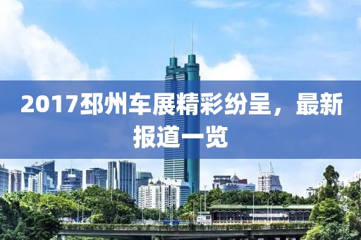 2017邳州车展精彩纷呈，最新报道一览