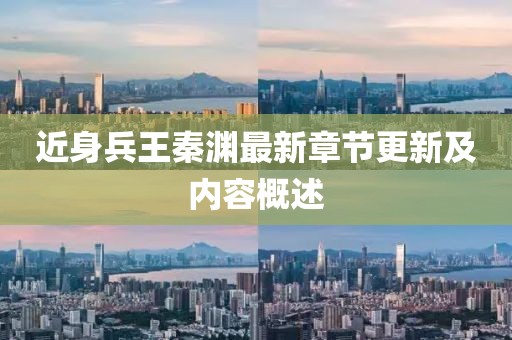 近身兵王秦渊最新章节更新及内容概述