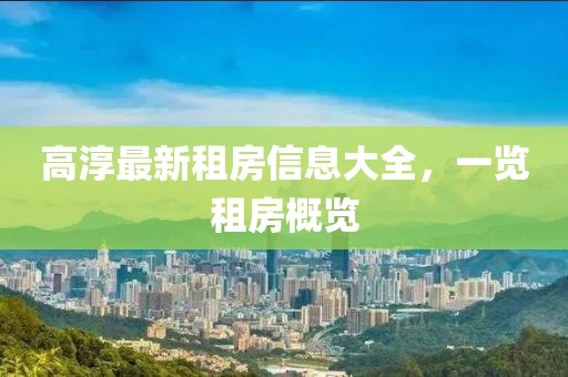 高淳最新租房信息大全，一览租房概览