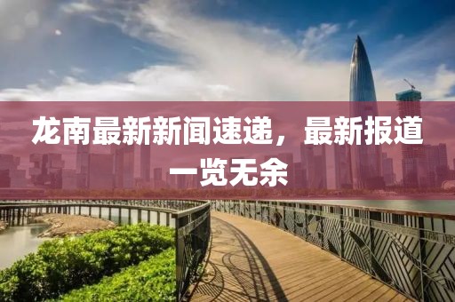 龙南最新新闻速递，最新报道一览无余