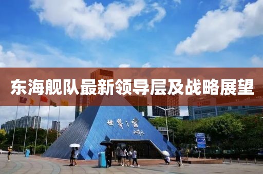 东海舰队最新领导层及战略展望