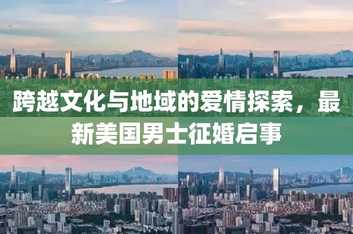 跨越文化与地域的爱情探索，最新美国男士征婚启事