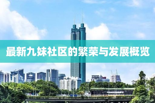 最新九妹社区的繁荣与发展概览
