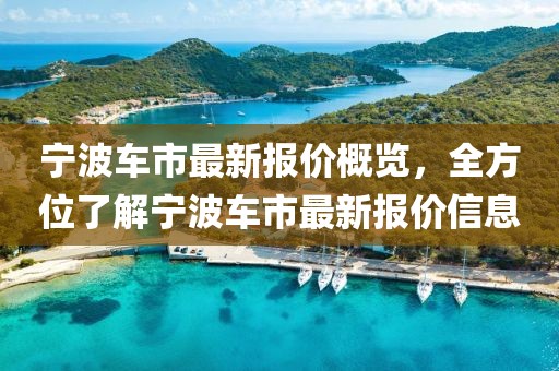 宁波车市最新报价概览，全方位了解宁波车市最新报价信息