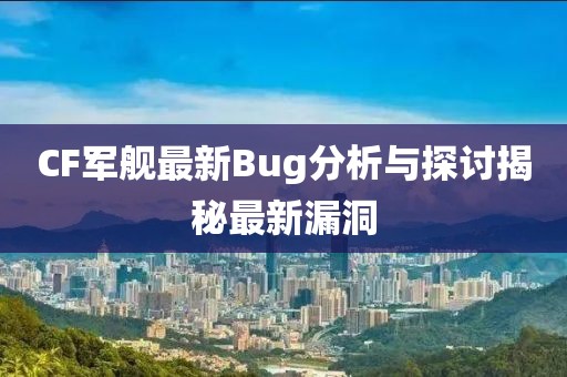 CF军舰最新Bug分析与探讨揭秘最新漏洞