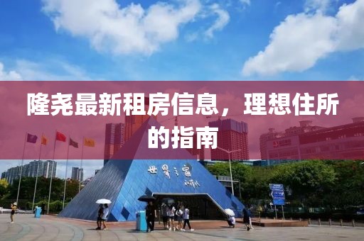 隆尧最新租房信息，理想住所的指南