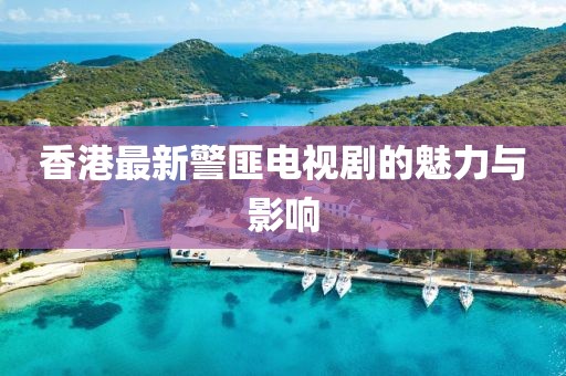 香港最新警匪电视剧的魅力与影响