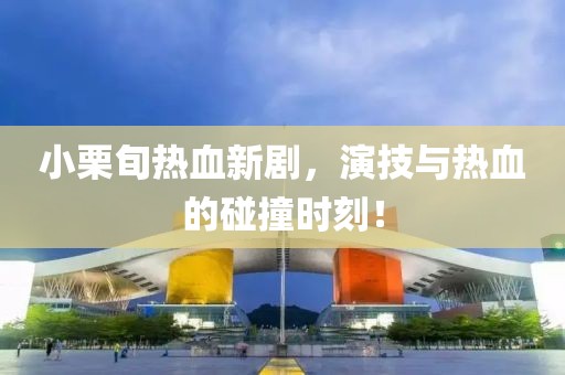 小栗旬热血新剧，演技与热血的碰撞时刻！