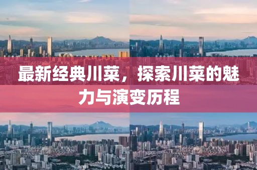 最新经典川菜，探索川菜的魅力与演变历程