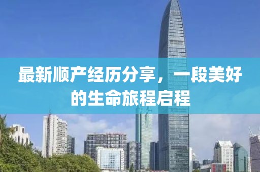最新顺产经历分享，一段美好的生命旅程启程