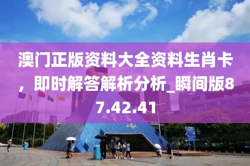 澳门正版资料大全资料生肖卡，即时解答解析分析_瞬间版87.42.41
