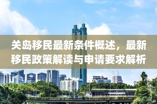 关岛移民最新条件概述，最新移民政策解读与申请要求解析