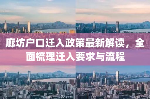 廊坊户口迁入政策最新解读，全面梳理迁入要求与流程