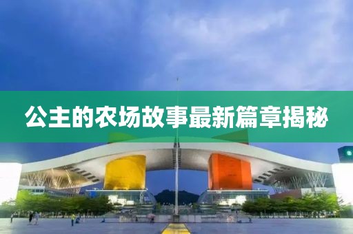 公主的农场故事最新篇章揭秘