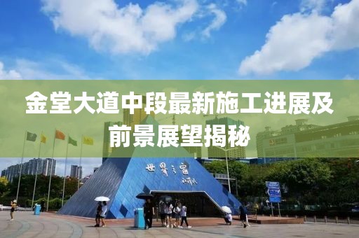 金堂大道中段最新施工进展及前景展望揭秘