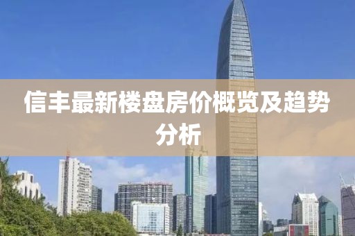 信丰最新楼盘房价概览及趋势分析