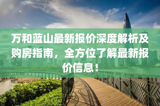 万和蓝山最新报价深度解析及购房指南，全方位了解最新报价信息！