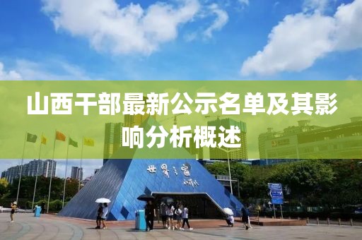 山西干部最新公示名单及其影响分析概述