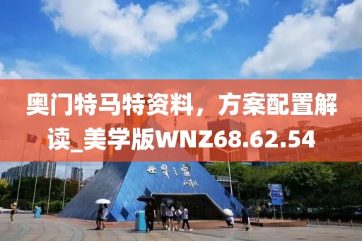 奥门特马特资料，方案配置解读_美学版WNZ68.62.54