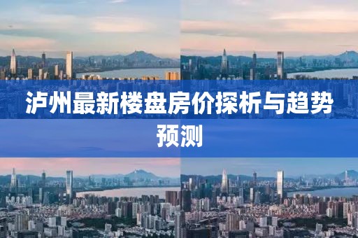 泸州最新楼盘房价探析与趋势预测