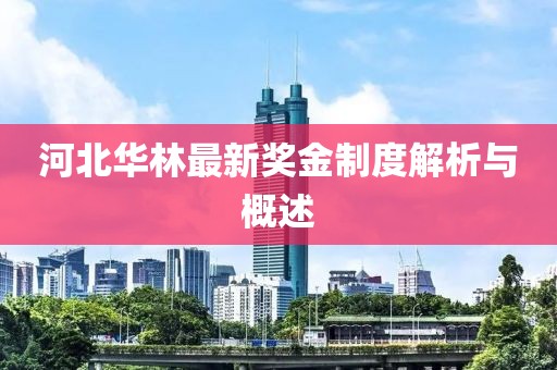 河北华林最新奖金制度解析与概述