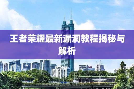 王者荣耀最新漏洞教程揭秘与解析