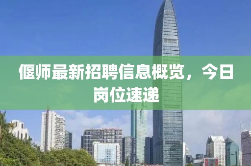 偃师最新招聘信息概览，今日岗位速递