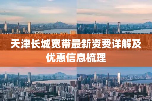 天津长城宽带最新资费详解及优惠信息梳理