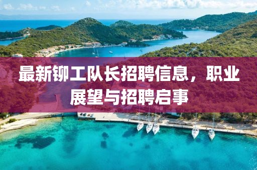最新铆工队长招聘信息，职业展望与招聘启事