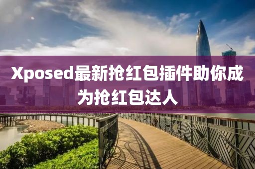 Xposed最新抢红包插件助你成为抢红包达人