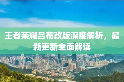王者荣耀吕布改版深度解析，最新更新全面解读