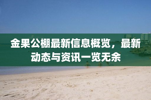 金果公棚最新信息概览，最新动态与资讯一览无余