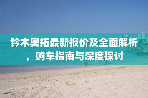 钤木奥拓最新报价及全面解析，购车指南与深度探讨