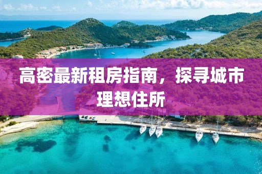 高密最新租房指南，探寻城市理想住所