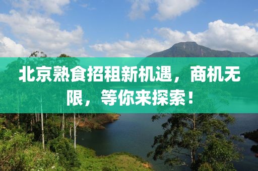北京熟食招租新机遇，商机无限，等你来探索！