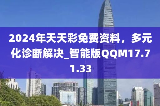 2024年天天彩免费资料，多元化诊断解决_智能版QQM17.71.33