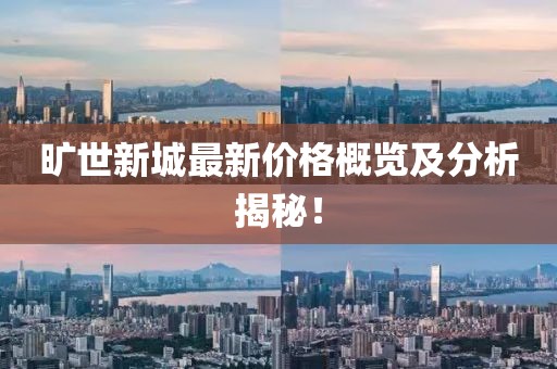 旷世新城最新价格概览及分析揭秘！