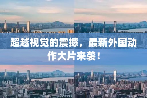 超越视觉的震撼，最新外国动作大片来袭！