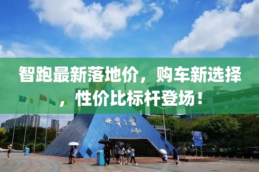 智跑最新落地价，购车新选择，性价比标杆登场！